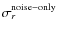 $\sigma_r^{\rm noise-only}$
