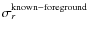 $\sigma_r^{\rm known-foreground}$