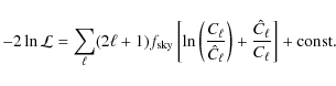 \begin{displaymath}
-2 \ln \mathcal{L}
=
\sum_\ell (2\ell+1) \ensuremath{f_{\...
...ell}\right)+\frac{\hat{C}_\ell}{C_\ell}\right]
+{\rm const.}
\end{displaymath}