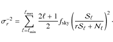 \begin{displaymath}
\sigma_r^{-2}
=
\sum_{\ell=\ell_{\min}}^{\ell_{\max}}
...
...l{S}_\ell}{r \mathcal{S}_\ell+\mathcal{N}_\ell} \right)^2\cdot
\end{displaymath}