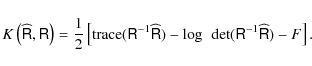 \begin{displaymath}
\ensuremath{K \left( \ensuremath{\widehat{\tens{R}}}, \ensu...
...tens{R}} }^{-1} \ensuremath{\widehat{\tens{R}}} ) - F \right].
\end{displaymath}