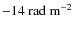 $\rm -14~rad~m^{-2}$