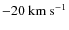 $\rm -20~km~s^{-1}$