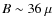 $B \sim 36~\mu$