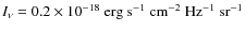 $I_{\nu}=0.2\times 10^{-18}\rm ~erg ~s^{-1} ~cm^{-2}~ Hz^{-1} ~sr^{-1} $