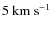 $\rm 5~km~s^{-1}$