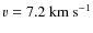 $v = 7.2~\rm km~s^{-1}$