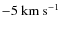 $\rm -5~km~s^{-1}$