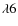 $\lambda 6$