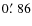 $0\hbox {$.\mkern -4mu^\prime $ }86$