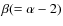$\beta (= \alpha - 2)$