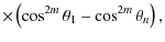 $\displaystyle \times \left(\cos^{2m}\theta_{1} - \cos^{2m}\theta_{n}\right),$