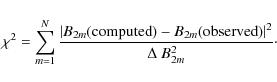 \begin{displaymath}\chi^2 = \sum_{m=1}^N \frac{\vert B_{2m}({\rm computed}) - B_{2m}({\rm observed})\vert^2}{\Delta~B_{2m}^2}\cdot
\end{displaymath}