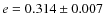 $e = 0.314 \pm 0.007$