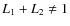 $L_1 + L_2 \neq 1$