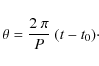 \begin{displaymath}\theta = \frac{2~\pi}{P}~(t-t_0)
\cdot
\end{displaymath}