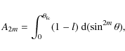 \begin{displaymath}A_{2m} = \int_{0}^{\theta_{\rm fc}} (1 - l)~{\rm d}(\sin^{2m}\theta)
,
\end{displaymath}