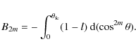 \begin{displaymath}B_{2m} = - \int_{0}^{\theta_{\rm fc}} (1 - l)~{\rm d}(\cos^{2m}\theta)
.
\end{displaymath}