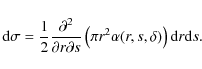 \begin{displaymath}{\rm d} \sigma = \frac{1}{2} \frac{\partial^{2}}{\partial r \...
...\left(\pi r^{2} \alpha(r,s,\delta) \right) {\rm d}r {\rm d}s
.
\end{displaymath}