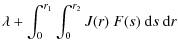 $\displaystyle \lambda + \int_{0}^{r_{1}} \int_{0}^{r_{2}} J(r)~F(s)~{\rm d}s~{\rm d}r$