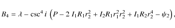 \begin{displaymath}B_{4} = \lambda - \csc^{4}{i}~\left(P - 2~I_{1}R_{1}r_{2}^{2}...
...{1}r_{1}^{2}r_{2}^{2} + I_{1}R_{2}r_{2}^{4} - \psi_{2}\right),
\end{displaymath}