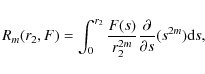 \begin{displaymath}R_{m}(r_{2},F) = \int_{0}^{r_{2}} \frac{F(s)}{r_{2}^{2m}} \frac{\partial}{\partial s} (s^{2m}) {\rm d}s,
\end{displaymath}