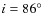$i = 86^{\circ }$