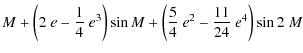 $\displaystyle M + \left(2~{e} - \frac{1}{4}~{e}^{3}\right)\sin{M} + \left(\frac{5}{4}~{e}^{2} - \frac{11}{24}~{e}^{4}\right)\sin{2~M}$