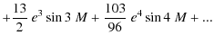 $\displaystyle + \frac{13}{2}~{e}^{3}\sin{3~M} +
\frac{103}{96}~{e}^{4}\sin{4~M} + ...$