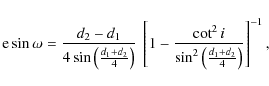 \begin{displaymath}{\rm e} \sin\omega = \frac{{d}_{2}-{d}_{1}}{4 \sin{\left( \fr...
...sin^{2}{\left(\frac{{d}_{1}+{d}_{2}}{4}\right)}}\right]^{-1}
,
\end{displaymath}
