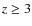 $z \ge 3$