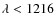 $\lambda < 1216$
