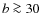 $b \ga 30$
