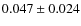 $0.047\pm0.024 $