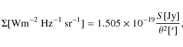 \begin{displaymath}\Sigma[{\rm W} {\rm m^{-2}~Hz^{-1}~sr^{-1} }]=1.505\times10^{-19}\frac{S[{\rm Jy}]}{\theta^2[{\rm '}]},
\end{displaymath}