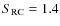 $S_{\rm RC} = 1.4$