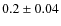 $0.2 \pm 0.04$