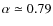 $\alpha\simeq 0.79$