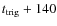 $t_{\rm trig}+140$