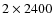 $2\times2400$