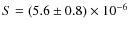 $S=(5.6\pm0.8)\times10^{-6}$