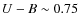 $U-B\sim0.75$