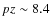 $pz\sim8.4$