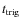 $t_{{\rm trig}}$