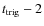 $t_{{\rm trig}}-2$