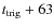 $t_{{\rm trig}}+63$