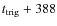 $t_{\rm trig}+388$