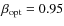 $\beta_{\rm opt} = 0.95$