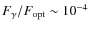 $F_{\gamma}/F_{\rm opt}\sim 10^{-4}$