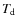 $T_{\rm {d}}$